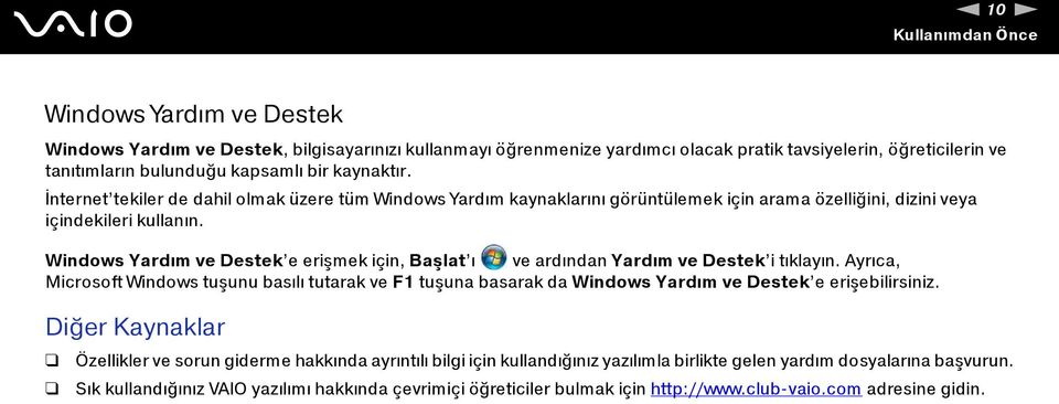 Windows Yardım ve Destek e erişmek için, Başlat ı ve ardından Yardım ve Destek i tıklayın.