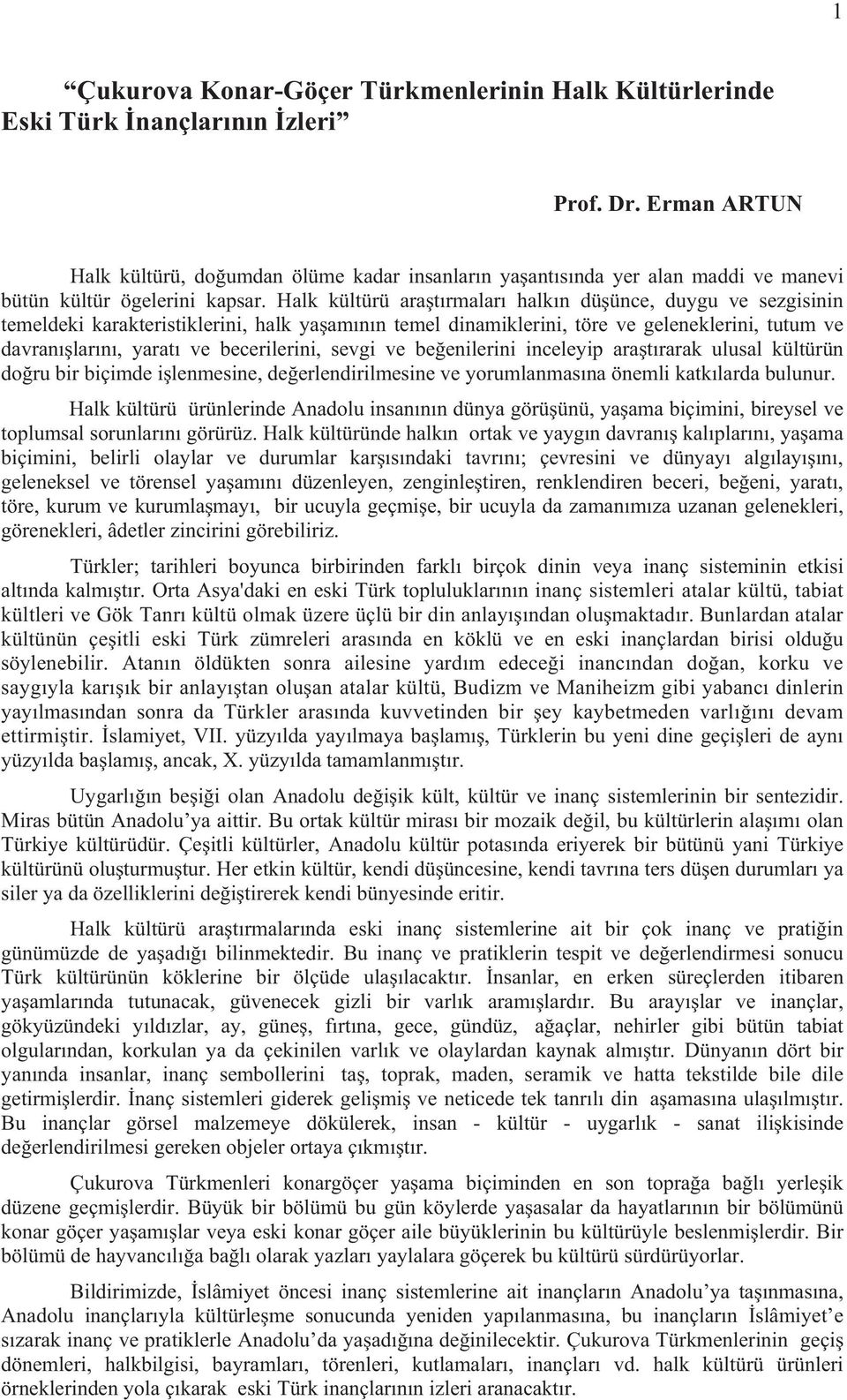 Halk kültürü ara t rmalar halk n dü ünce, duygu ve sezgisinin temeldeki karakteristiklerini, halk ya am n n temel dinamiklerini, töre ve geleneklerini, tutum ve davran lar n, yarat ve becerilerini,