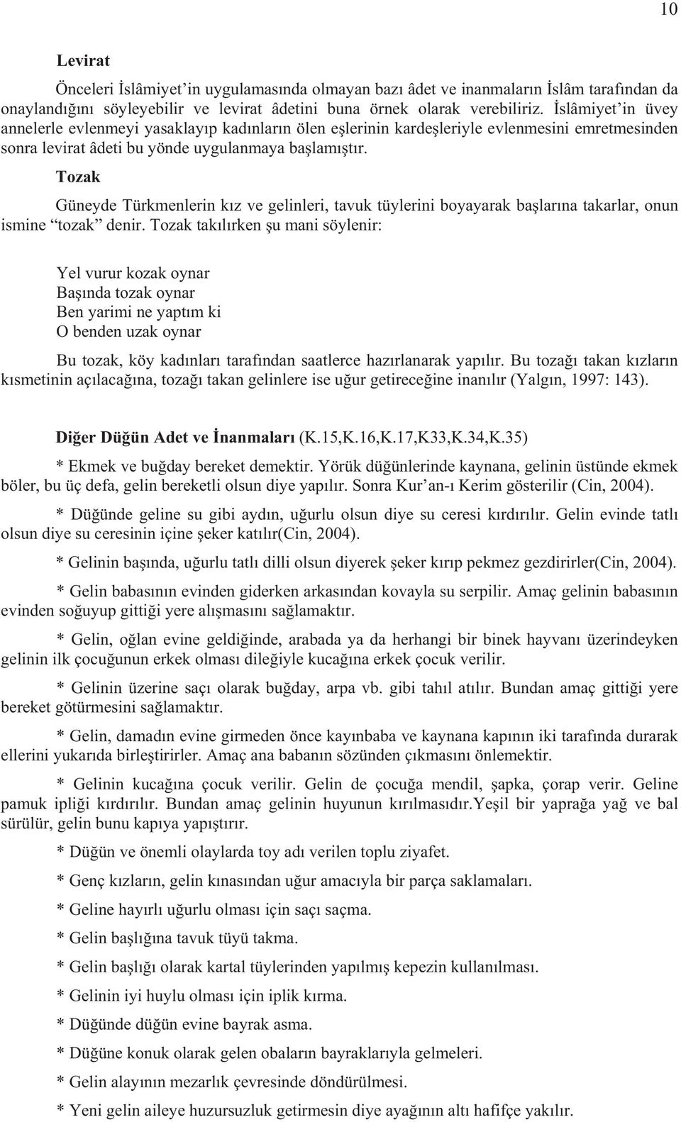 Tozak Güneyde Türkmenlerin k z ve gelinleri, tavuk tüylerini boyayarak ba lar na takarlar, onun ismine tozak denir.