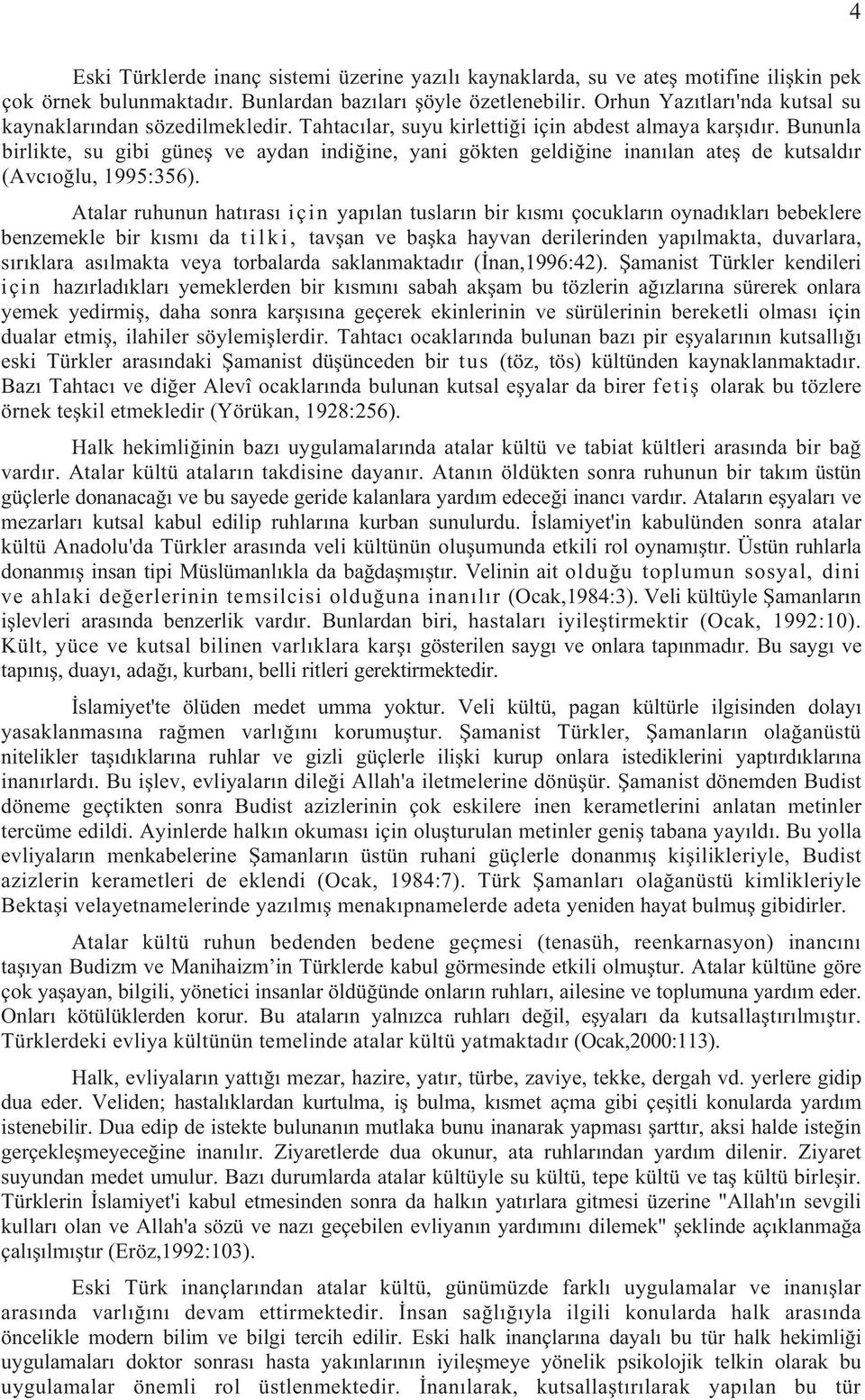 Bununla birlikte, su gibi güne ve aydan indi ine, yani gökten geldi ine inan lan ate de kutsald r (Avc o lu, 1995:356).