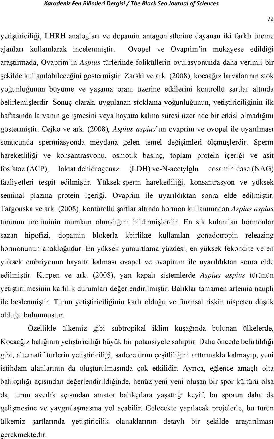 (2008), kocaağız larvalarının stok yoğunluğunun büyüme ve yaşama oranı üzerine etkilerini kontrollü şartlar altında belirlemişlerdir.