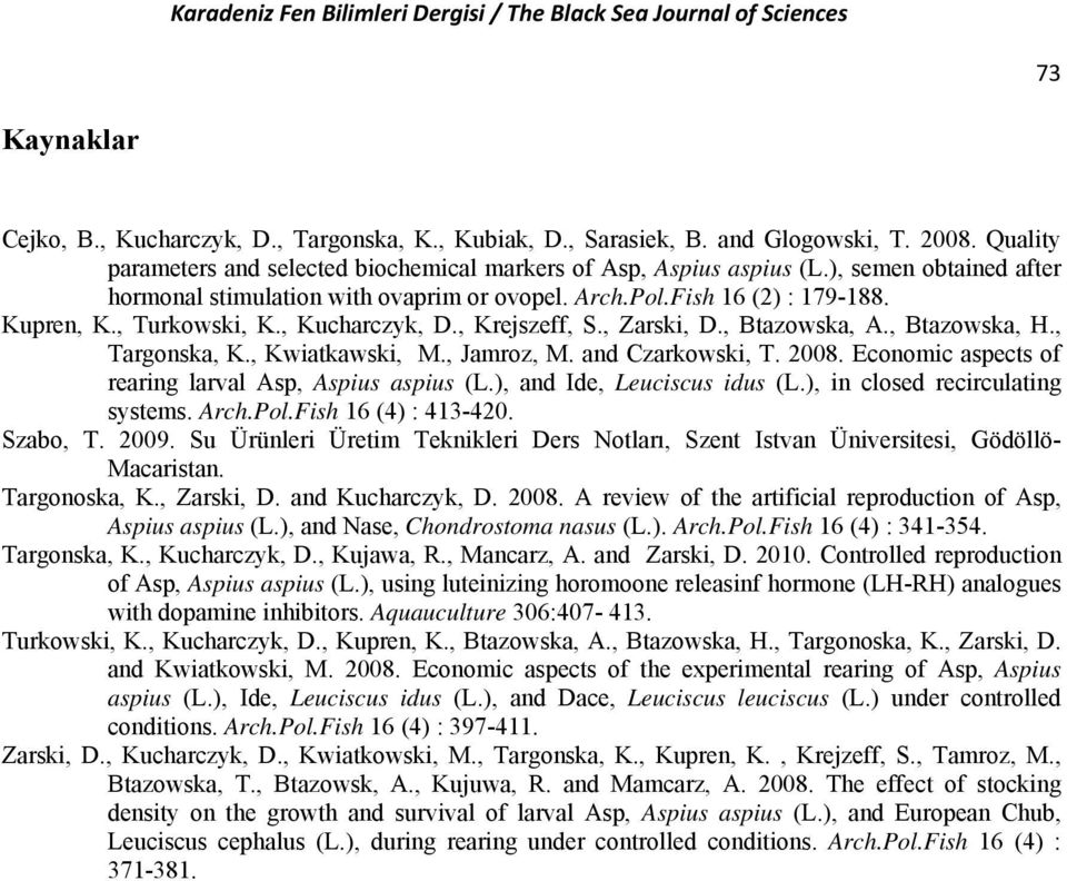 , Targonska, K., Kwiatkawski, M., Jamroz, M. and Czarkowski, T. 2008. Economic aspects of rearing larval Asp, Aspius aspius (L.), and Ide, Leuciscus idus (L.), in closed recirculating systems. Arch.