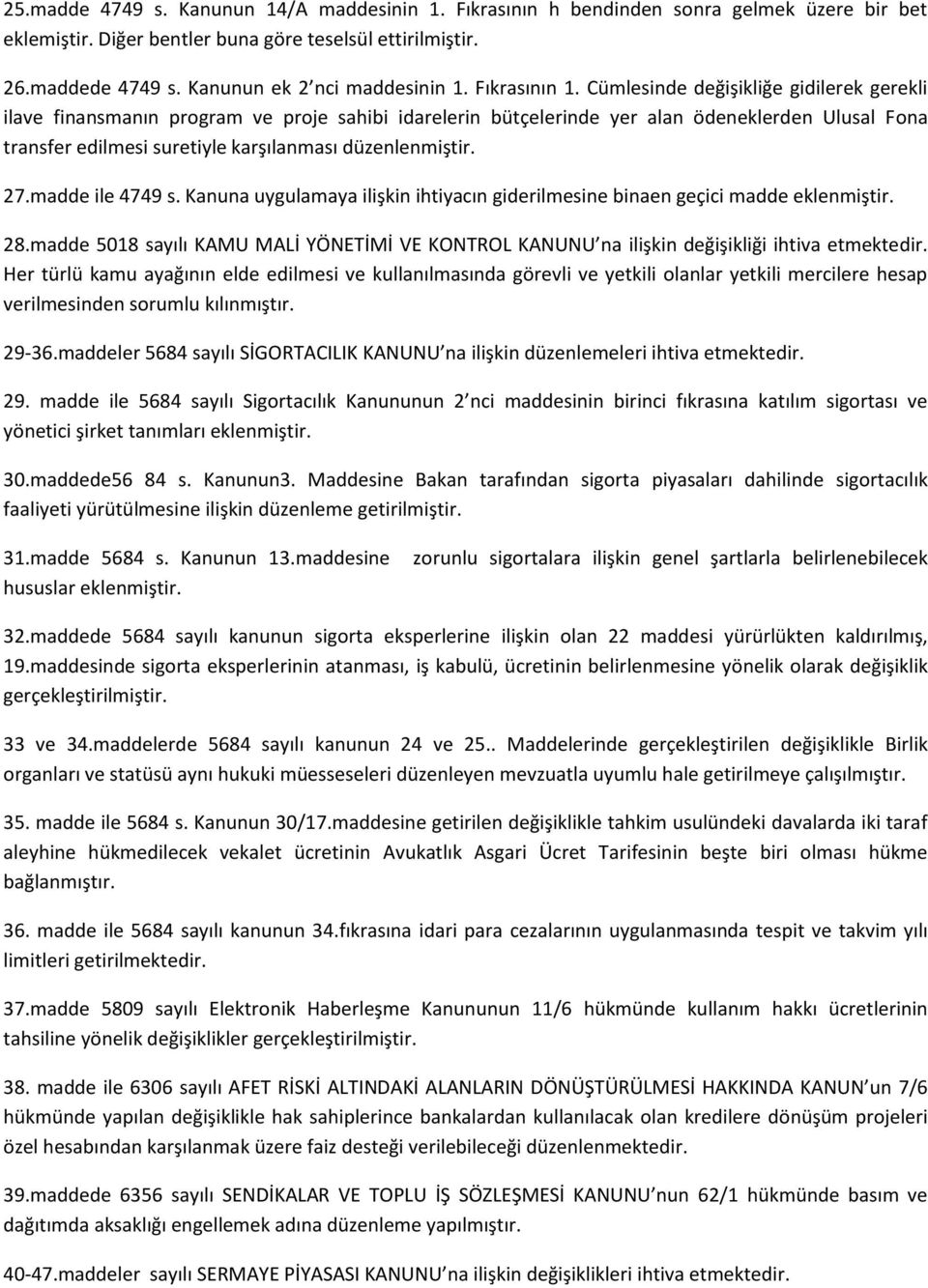 Cümlesinde değişikliğe gidilerek gerekli ilave finansmanın program ve proje sahibi idarelerin bütçelerinde yer alan ödeneklerden Ulusal Fona transfer edilmesi suretiyle karşılanması düzenlenmiştir.