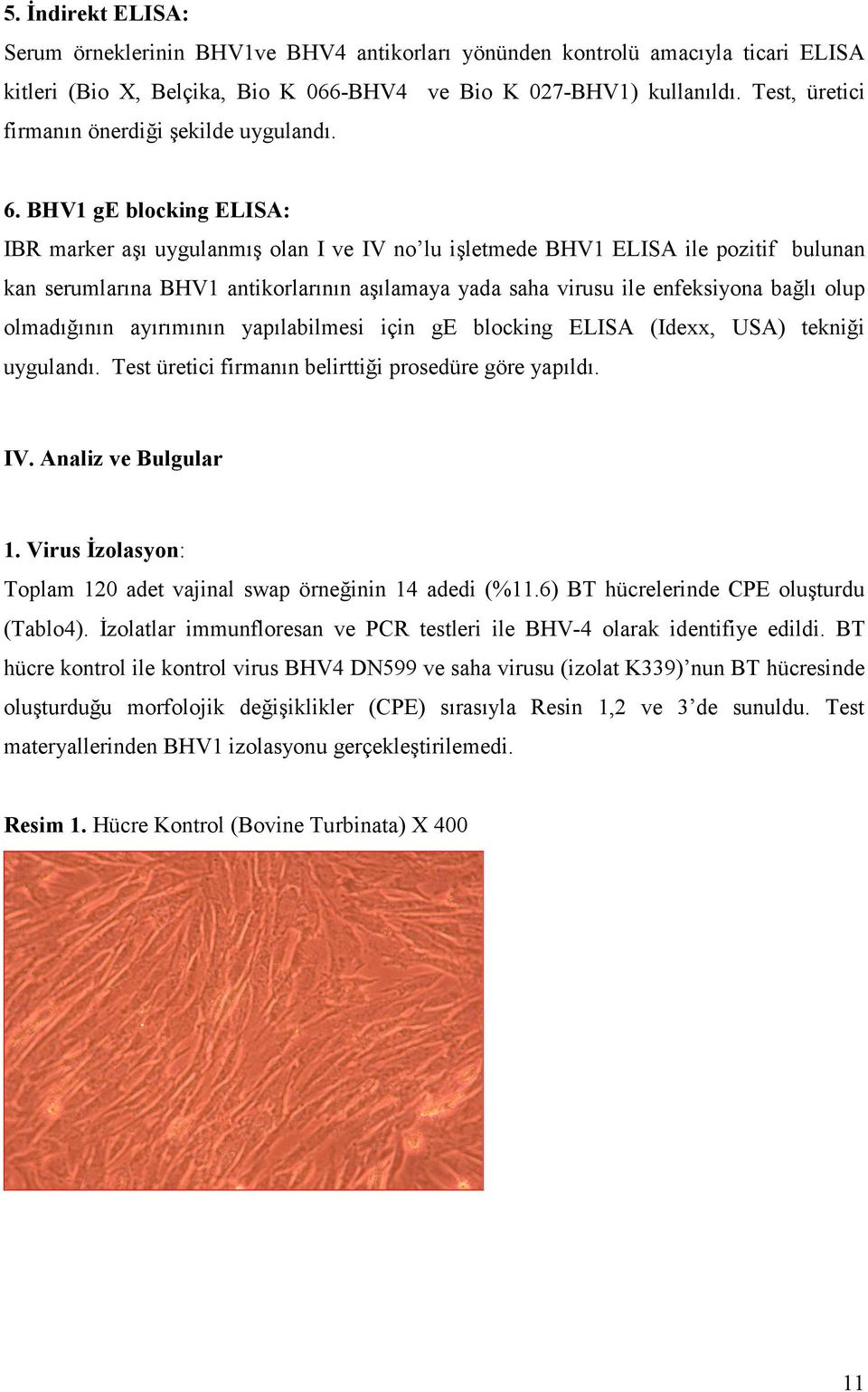 BHV1 ge blocking ELISA: IBR marker aşı uygulanmış olan I ve IV no lu işletmede BHV1 ELISA ile pozitif bulunan kan serumlarına BHV1 antikorlarının aşılamaya yada saha virusu ile enfeksiyona bağlı olup
