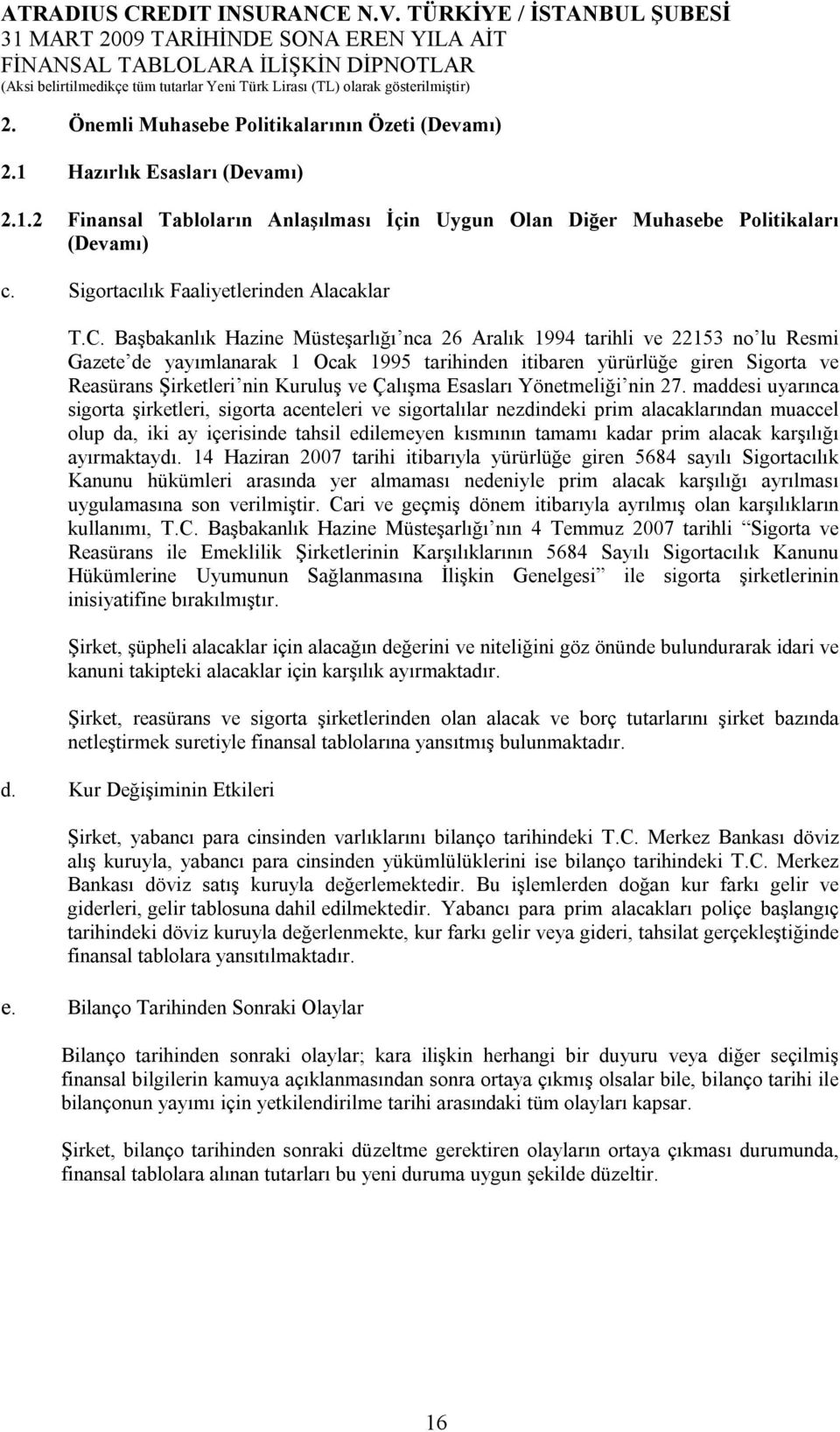 Başbakanlık Hazine Müsteşarlığı nca 26 Aralık 1994 tarihli ve 22153 no lu Resmi Gazete de yayımlanarak 1 Ocak 1995 tarihinden itibaren yürürlüğe giren Sigorta ve Reasürans Şirketleri nin Kuruluş ve