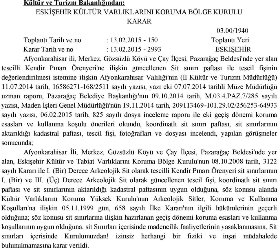 2015-2993 ESKİŞEHİR Afyonkarahisar ili, Merkez, Gözsüzlü Köyü ve Çay İlçesi, Pazarağaç Beldesi'nde yer alan tescilli Kendir Pınarı Örenyeri'ne ilişkin güncellenen Sit sınırı paftası ile tescil