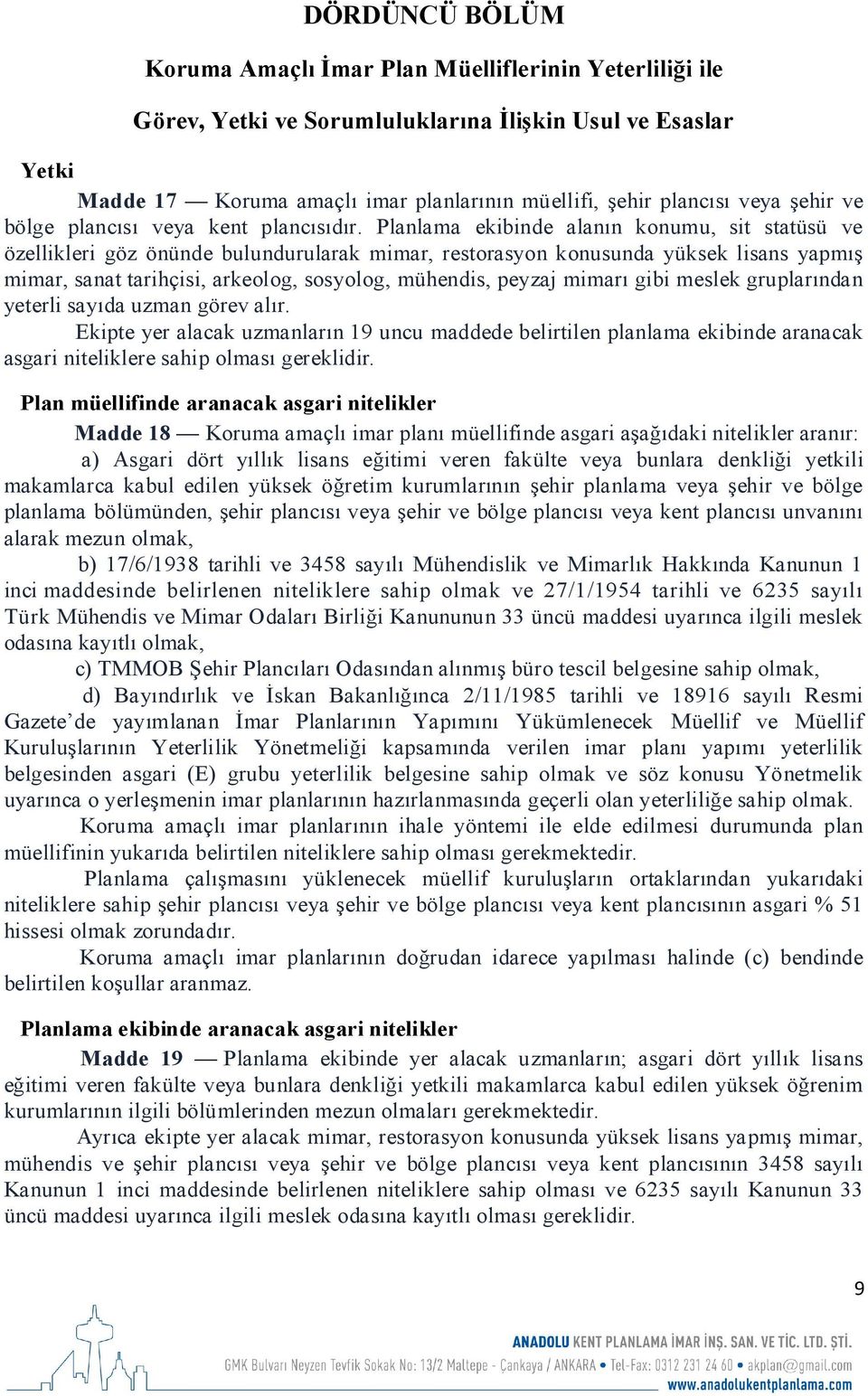 Planlama ekibinde alanın konumu, sit statüsü ve özellikleri göz önünde bulundurularak mimar, restorasyon konusunda yüksek lisans yapmış mimar, sanat tarihçisi, arkeolog, sosyolog, mühendis, peyzaj