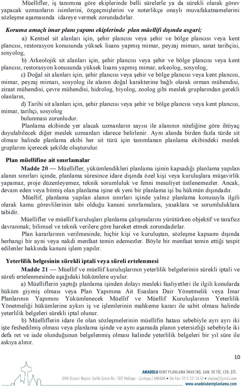 Koruma amaçlı imar planı yapımı ekiplerinde plan müellifi dışında asgari; a) Kentsel sit alanları için, şehir plancısı veya şehir ve bölge plancısı veya kent plancısı, restorasyon konusunda yüksek