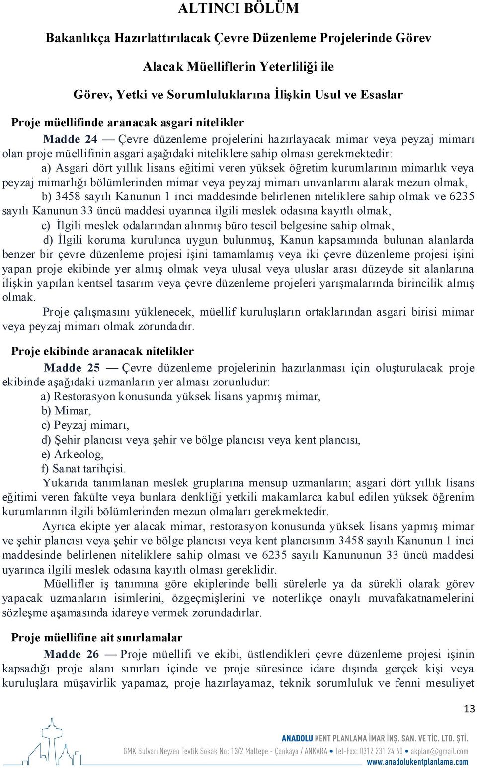 lisans eğitimi veren yüksek öğretim kurumlarının mimarlık veya peyzaj mimarlığı bölümlerinden mimar veya peyzaj mimarı unvanlarını alarak mezun olmak, b) 3458 sayılı Kanunun 1 inci maddesinde