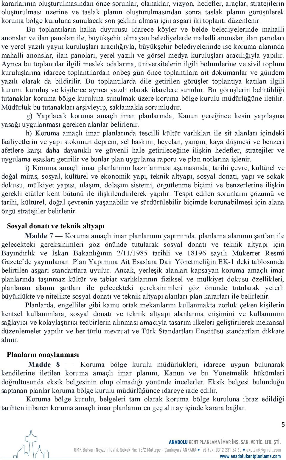 Bu toplantıların halka duyurusu idarece köyler ve belde belediyelerinde mahalli anonslar ve ilan panoları ile, büyükşehir olmayan belediyelerde mahalli anonslar, ilan panoları ve yerel yazılı yayın