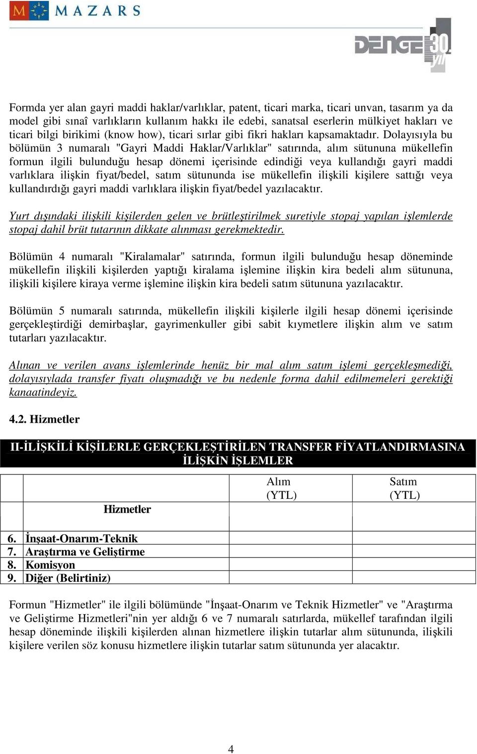 Dolayısıyla bu bölümün 3 numaralı "Gayri Maddi Haklar/Varlıklar" satırında, alım sütununa mükellefin formun ilgili bulunduğu hesap dönemi içerisinde edindiği veya kullandığı gayri maddi varlıklara