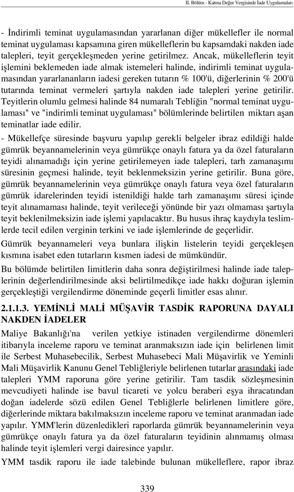 Ancak, mükelleflerin teyit ifllemini beklemeden iade almak istemeleri halinde, indirimli teminat uygulamas ndan yararlananlar n iadesi gereken tutar n % 100'ü, di erlerinin % 200'ü tutar nda teminat