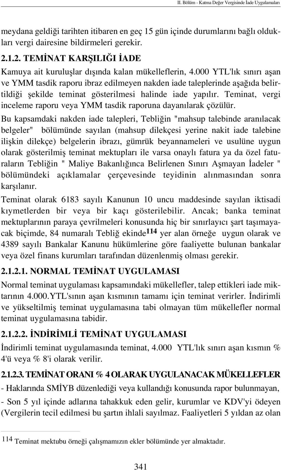 000 YTL'l k s n r aflan ve YMM tasdik raporu ibraz edilmeyen nakden iade taleplerinde afla da belirtildi i flekilde teminat gösterilmesi halinde iade yap l r.