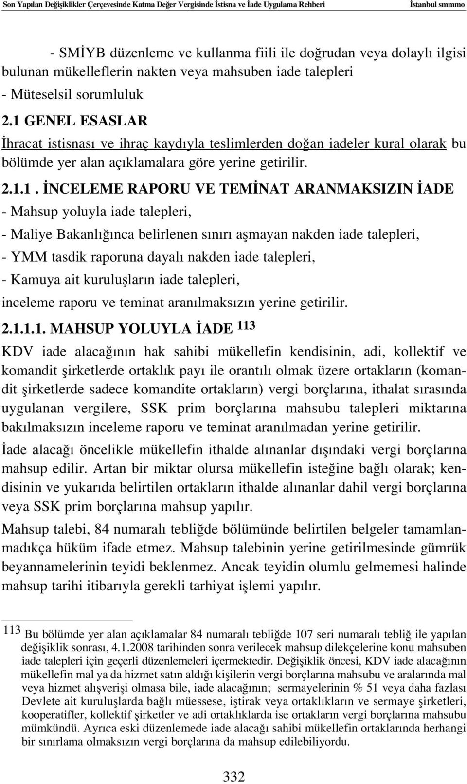 1 GENEL ESASLAR hracat istisnas ve ihraç kayd yla teslimlerden do an iadeler kural olarak bu bölümde yer alan aç klamalara göre yerine getirilir. 2.1.1. NCELEME RAPORU VE TEM NAT ARANMAKSIZIN ADE -