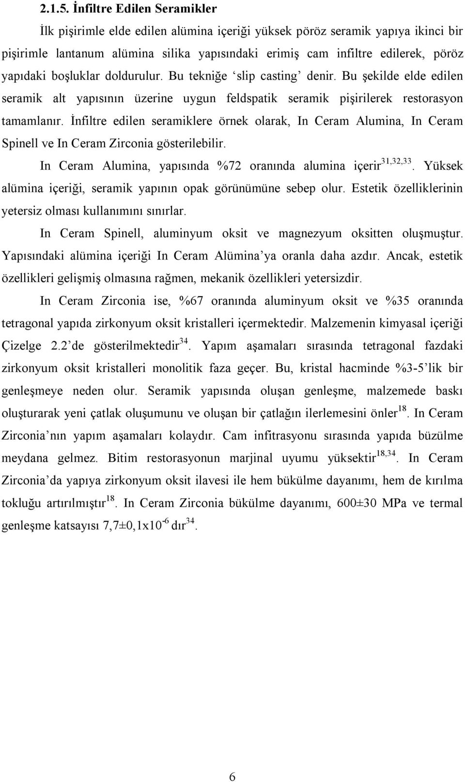 boşluklar doldurulur. Bu tekniğe slip casting denir. Bu şekilde elde edilen seramik alt yapısının üzerine uygun feldspatik seramik pişirilerek restorasyon tamamlanır.