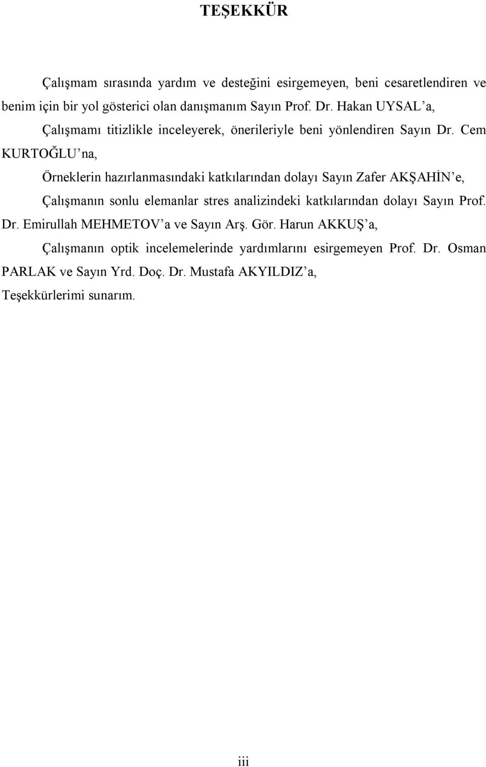 Cem KURTOĞLU na, Örneklerin hazırlanmasındaki katkılarından dolayı Sayın Zafer AKŞAHİN e, Çalışmanın sonlu elemanlar stres analizindeki katkılarından