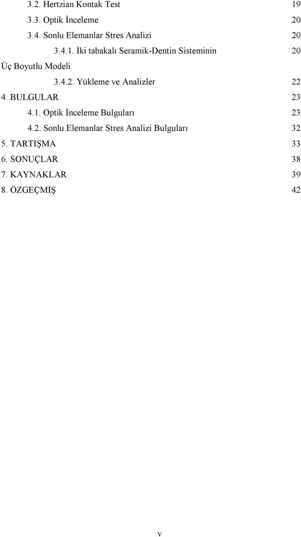 İki tabakalı Seramik-Dentin Sisteminin 20 Üç Boyutlu Modeli 3.4.2. Yükleme ve Analizler 22 4.