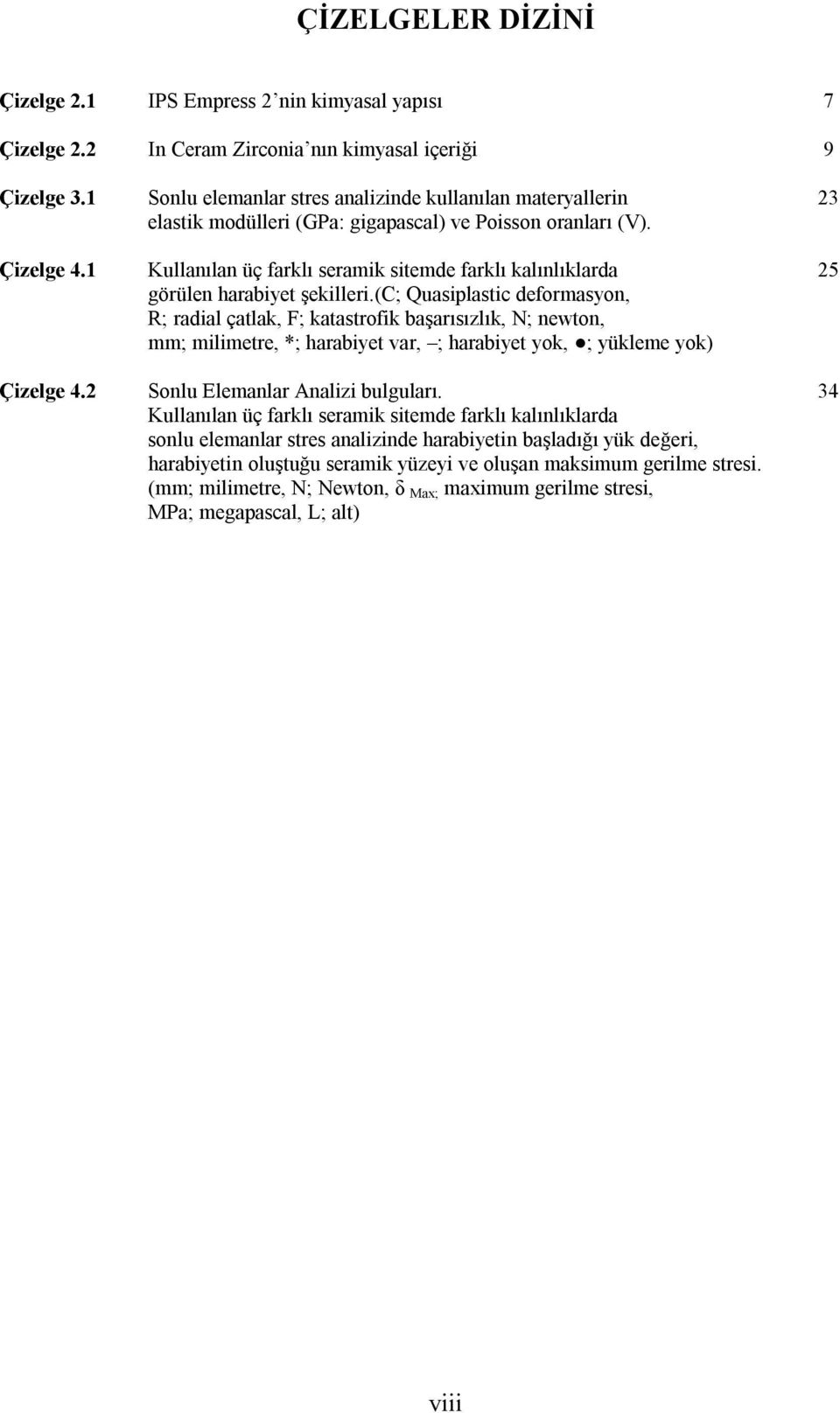 1 Kullanılan üç farklı seramik sitemde farklı kalınlıklarda 25 görülen harabiyet şekilleri.