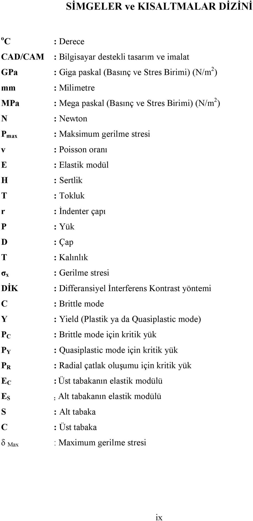 İndenter çapı : Yük : Çap : Kalınlık : Gerilme stresi : Differansiyel İnterferens Kontrast yöntemi : Brittle mode : Yield (Plastik ya da Quasiplastic mode) : Brittle mode için kritik