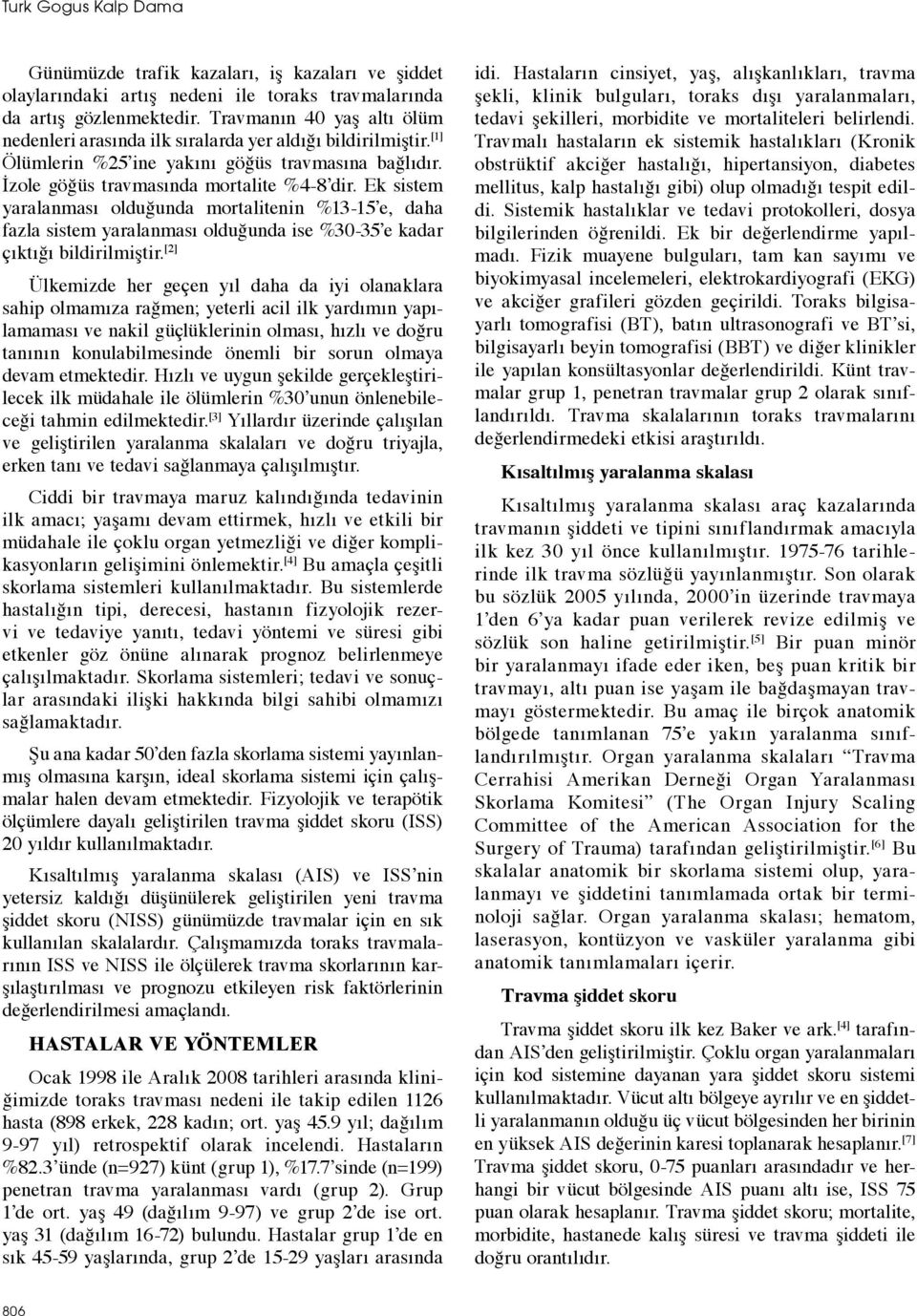 Ek sistem yaralanması olduğunda mortalitenin %13-15 e, daha fazla sistem yaralanması olduğunda ise %30-35 e kadar çıktığı bildirilmiştir.