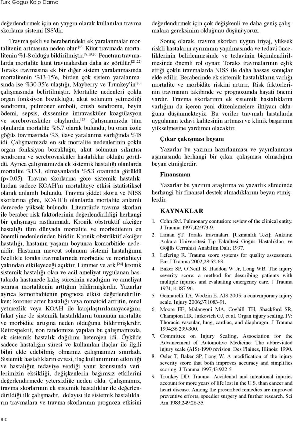 [21,22] Toraks travmasına ek bir diğer sistem yaralanmasında mortalitenin %13-15 e, birden çok sistem yaralanmasında ise %30-35 e ulaştığı, Mayberry ve Trunkey in [20] çalışmasında belirtilmiştir.