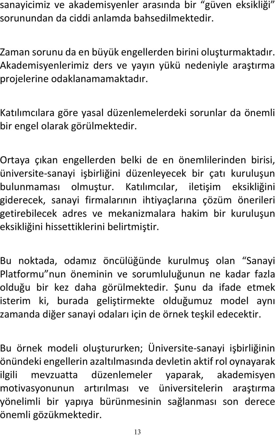 Ortaya çıkan engellerden belki de en önemlilerinden birisi, üniversite-sanayi işbirliğini düzenleyecek bir çatı kuruluşun bulunmaması olmuştur.