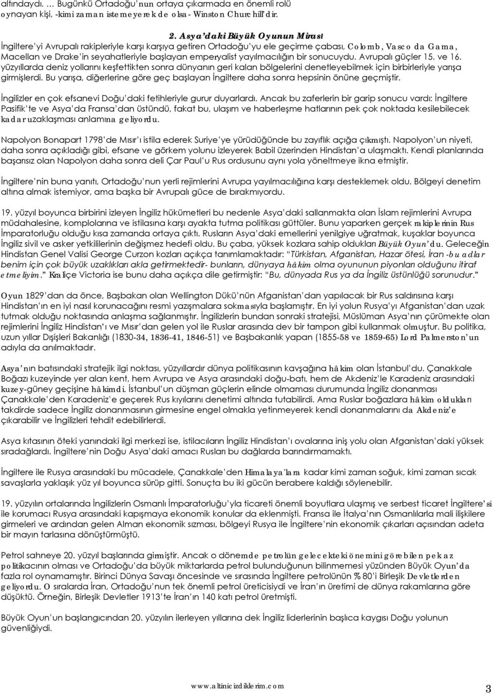 yayılmacılığın bir sonucuydu. Avrupalı güçler 15. ve 16. yüzyıllarda deniz yollarını keşfettikten sonra dünyanın geri kalan bölgelerini denetleyebilmek için birbirleriyle yarışa girmişlerdi.