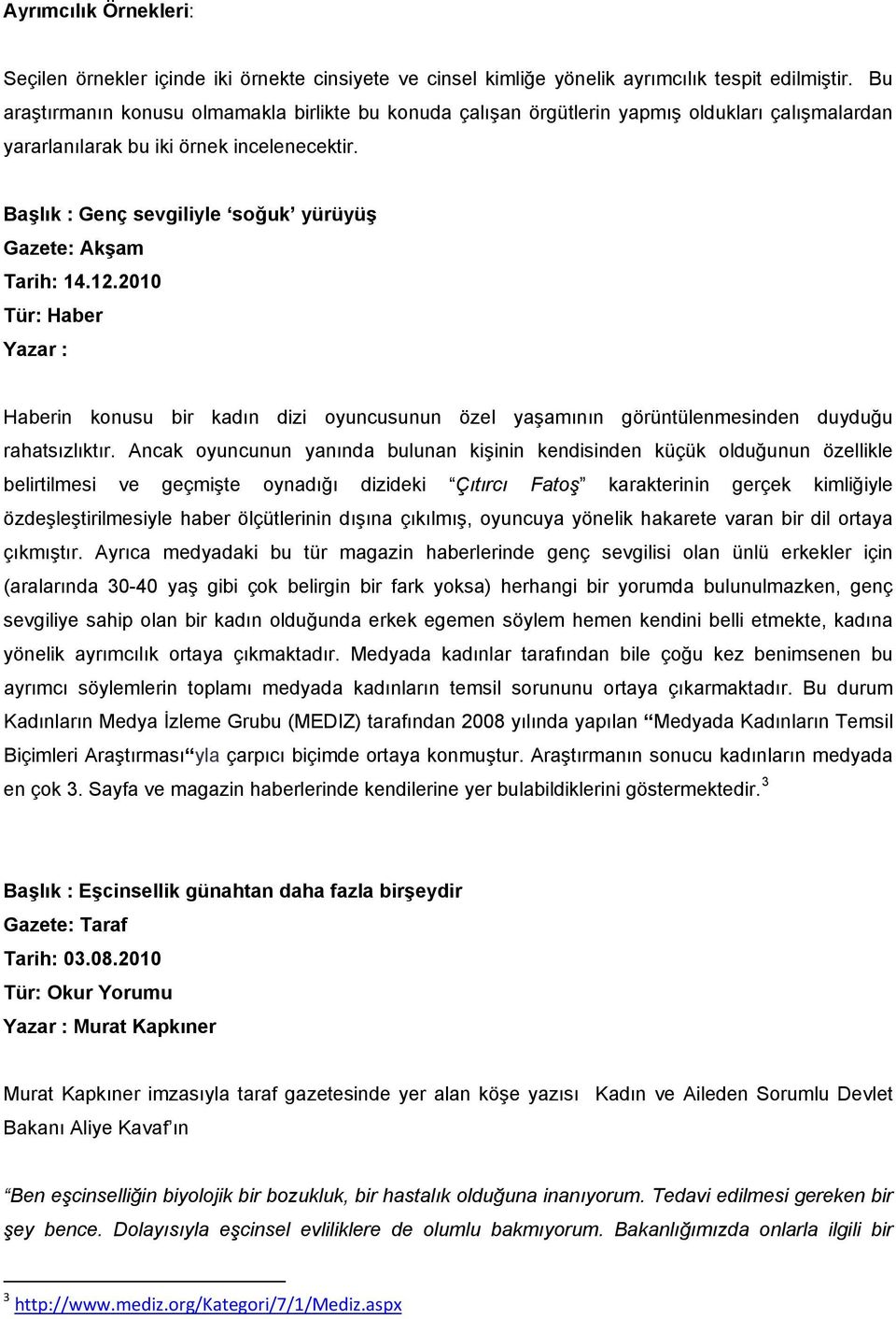 Başlık : Genç sevgiliyle soğuk yürüyüş Gazete: Akşam Tarih: 14.12.2010 Tür: Haber Yazar : Haberin konusu bir kadın dizi oyuncusunun özel yaşamının görüntülenmesinden duyduğu rahatsızlıktır.