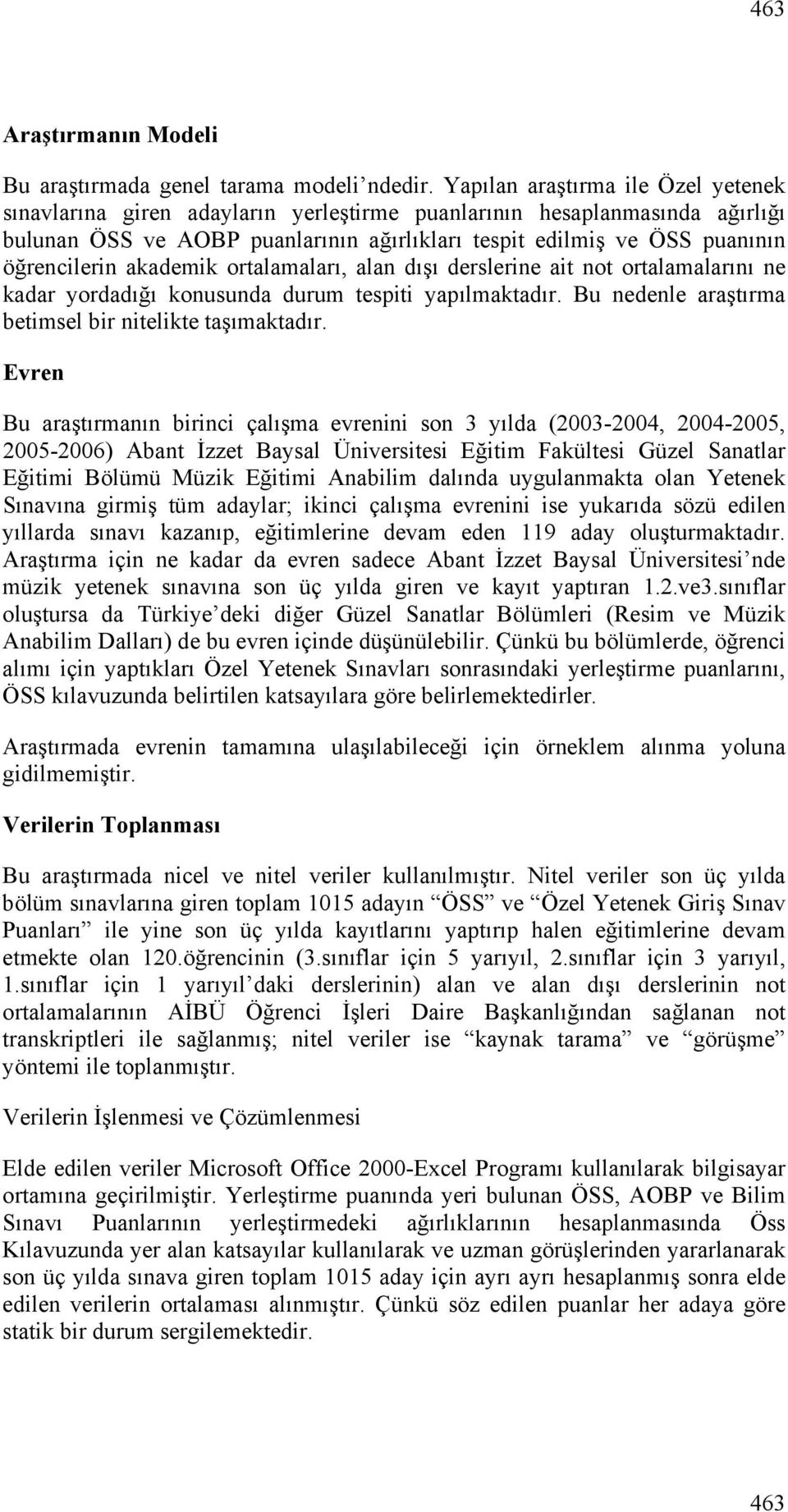 akademik ortalamaları, alan dışı derslerine ait not ortalamalarını ne kadar yordadığı konusunda durum tespiti yapılmaktadır. Bu nedenle araştırma betimsel bir nitelikte taşımaktadır.