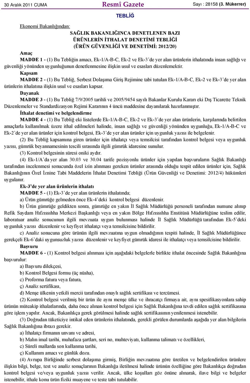 Ek-2 ve Ek-3 de yer alan ürünlerin ithalatında insan sağlığı ve güvenliği yönünden uygunluğunun denetlenmesine ilişkin usul ve esasları düzenlemektir.