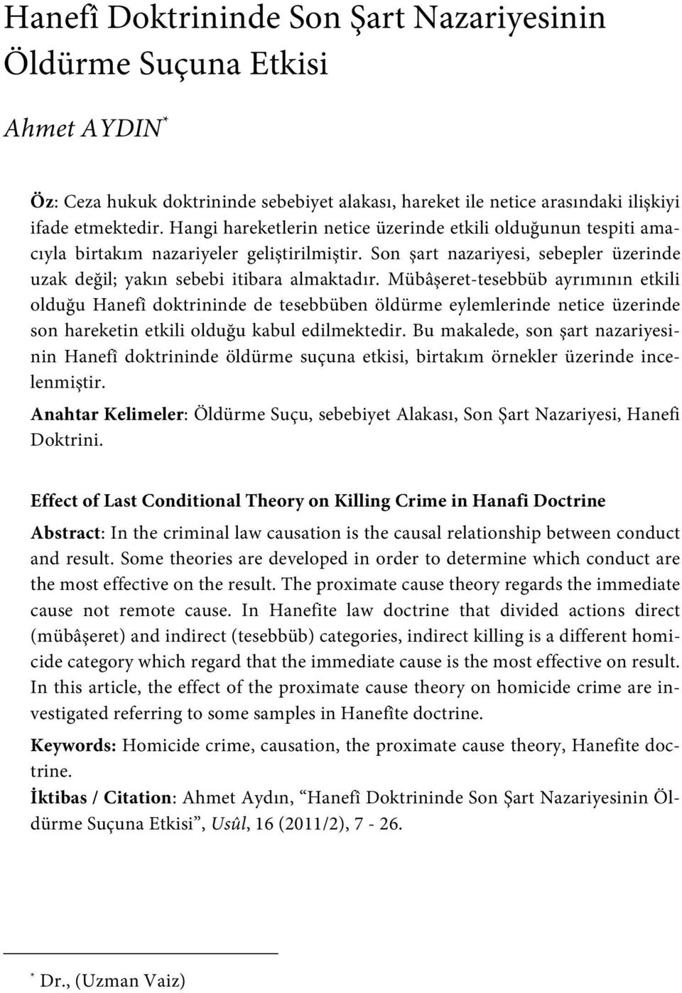 Mübâşeret-tesebbüb ayrımının etkili olduğu Hanefî doktrininde de tesebbüben öldürme eylemlerinde netice üzerinde son hareketin etkili olduğu kabul edilmektedir.