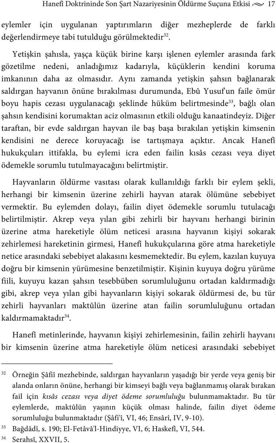 Aynı zamanda yetişkin şahsın bağlanarak saldırgan hayvanın önüne bırakılması durumunda, Ebû Yusuf'un faile ömür boyu hapis cezası uygulanacağı şeklinde hüküm belirtmesinde 33, bağlı olan şahsın