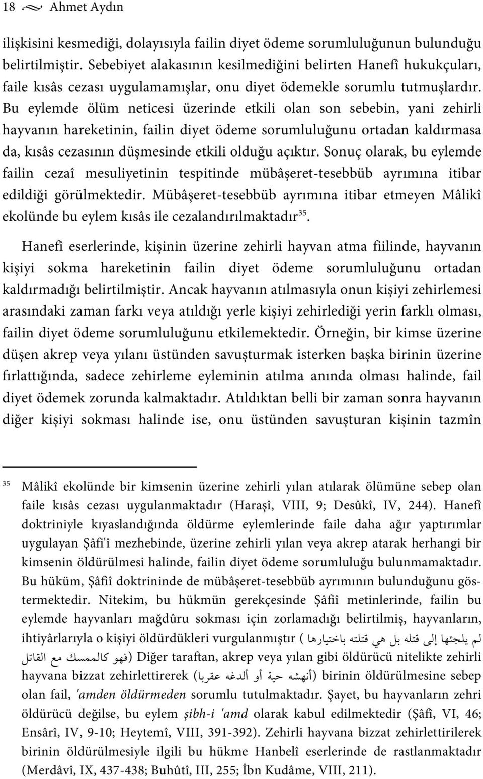 Bu eylemde ölüm neticesi üzerinde etkili olan son sebebin, yani zehirli hayvanın hareketinin, failin diyet ödeme sorumluluğunu ortadan kaldırmasa da, kısâs cezasının düşmesinde etkili olduğu açıktır.