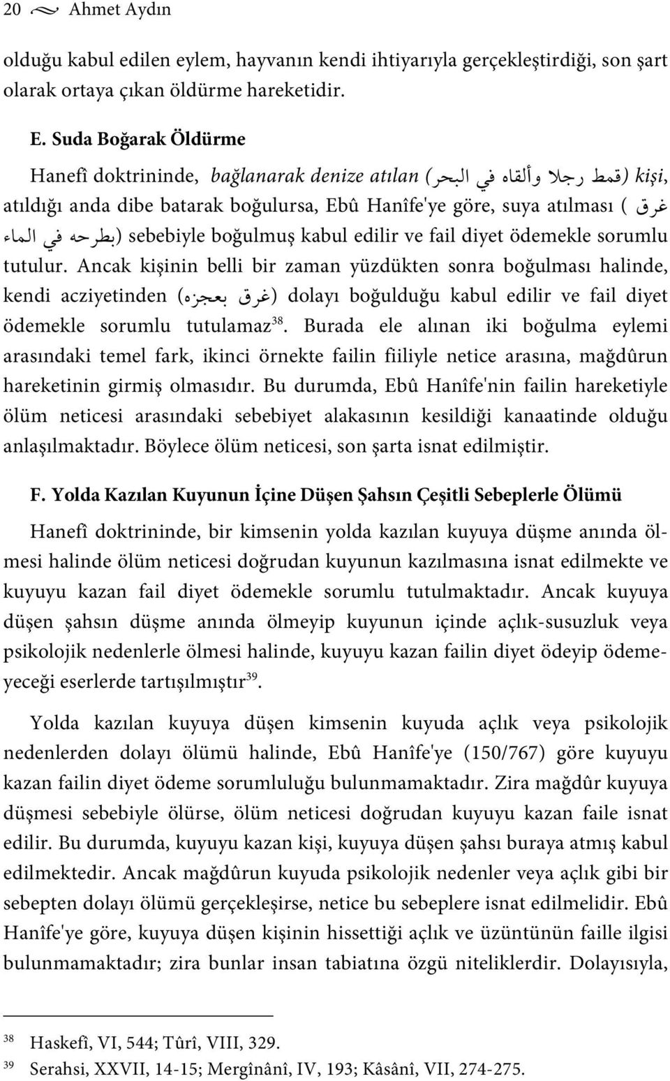 ödemekle sorumlu tutulur. Ancak kişinin belli bir zaman yüzdükten sonra boğulması halinde, kendi acziyetinden ( ) dolayı boğulduğu kabul edilir ve fail diyet ödemekle sorumlu tutulamaz 38.