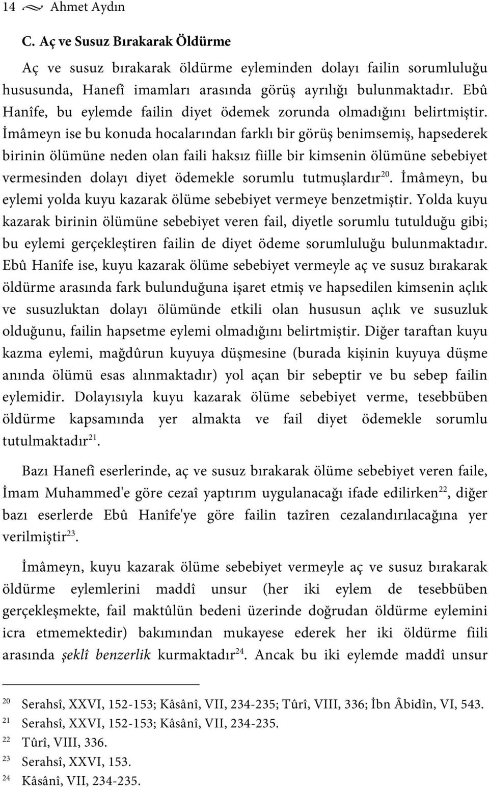 İmâmeyn ise bu konuda hocalarından farklı bir görüş benimsemiş, hapsederek birinin ölümüne neden olan faili haksız fiille bir kimsenin ölümüne sebebiyet vermesinden dolayı diyet ödemekle sorumlu