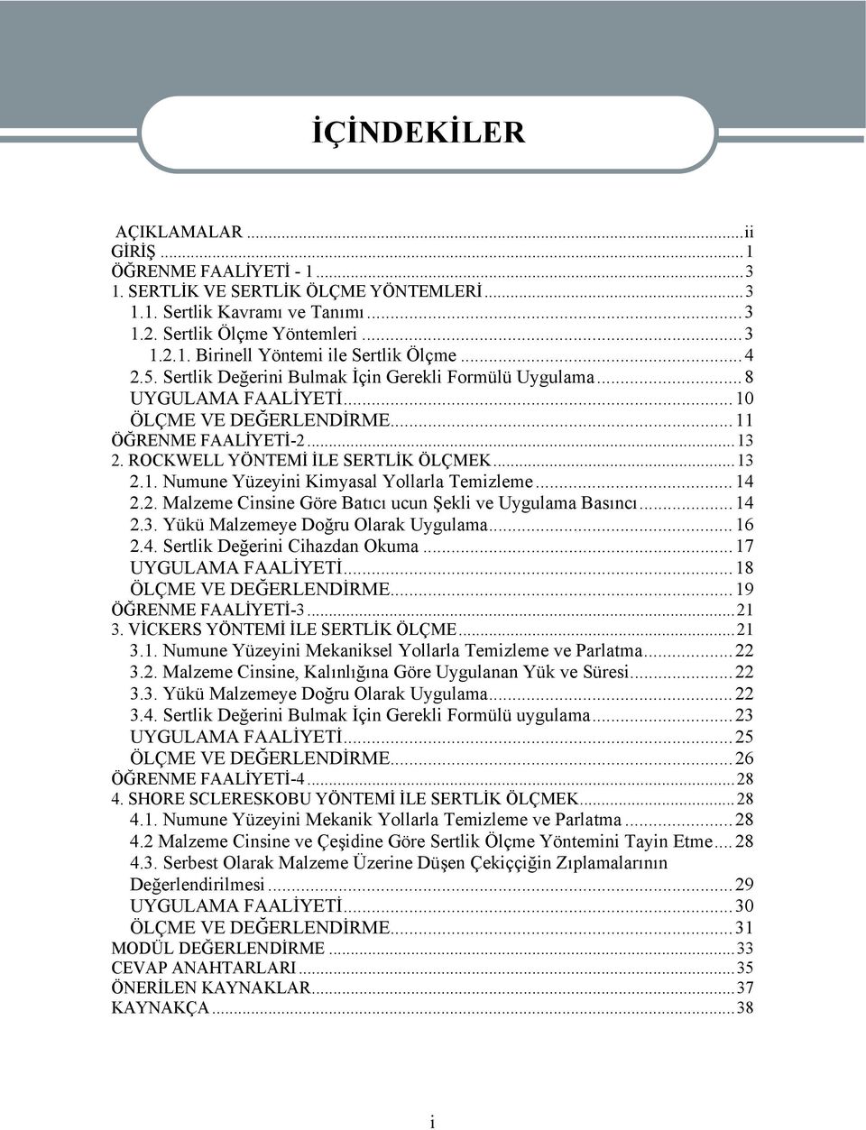 ..14 2.2. Malzeme Cinsine Göre Batıcı ucun Şekli ve Uygulama Basıncı... 14 2.3. Yükü Malzemeye Doğru Olarak Uygulama... 16 2.4. Sertlik Değerini Cihazdan Okuma...17 UYGULAMA FAALİYETİ.