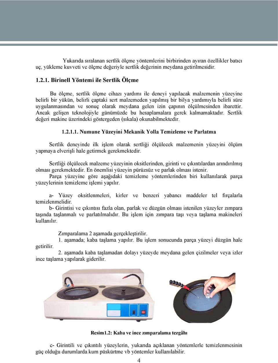 yardımıyla belirli süre uygulanmasından ve sonuç olarak meydana gelen izin çapının ölçülmesinden ibarettir. Ancak gelişen teknolojiyle günümüzde bu hesaplamalara gerek kalmamaktadır.