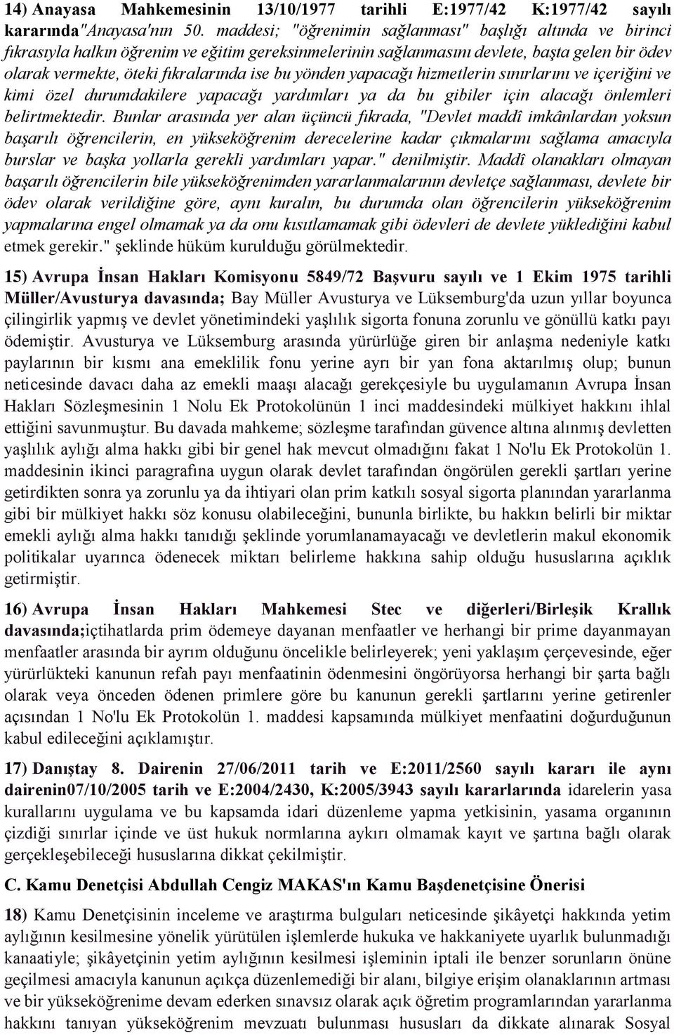 yönden yapacağı hizmetlerin sınırlarını ve içeriğini ve kimi özel durumdakilere yapacağı yardımları ya da bu gibiler için alacağı önlemleri belirtmektedir.