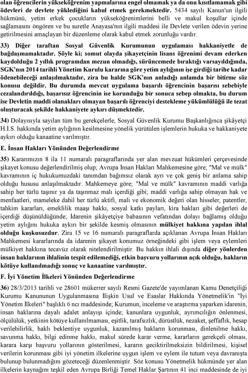 yerine getirilmesini amaçlayan bir düzenleme olarak kabul etmek zorunluğu vardır. 33) Diğer taraftan Sosyal Güvenlik Kurumunun uygulaması hakkaniyetle de bağdaşmamaktadır.