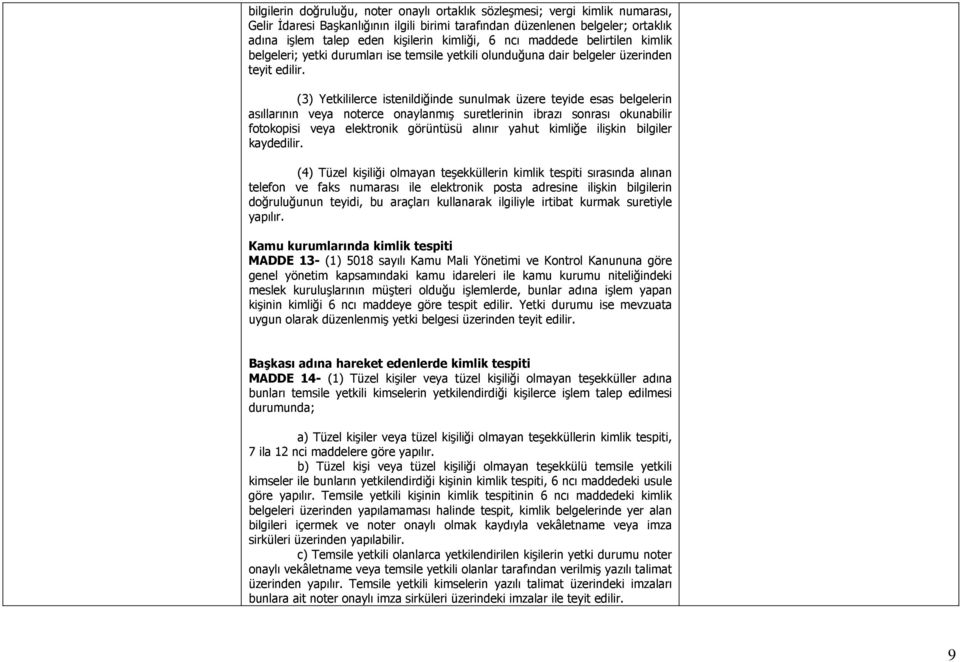 (3) Yetkililerce istenildiğinde sunulmak üzere teyide esas belgelerin asıllarının veya noterce onaylanmış suretlerinin ibrazı sonrası okunabilir fotokopisi veya elektronik görüntüsü alınır yahut