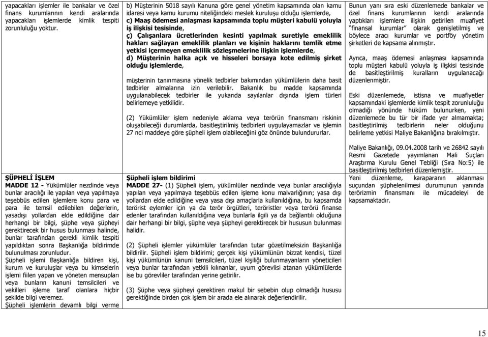 edildiğine dair herhangi bir bilgi, şüphe veya şüpheyi gerektirecek bir husus bulunması halinde, bunlar tarafından gerekli kimlik tespiti yapıldıktan sonra Başkanlığa bildirimde bulunulması