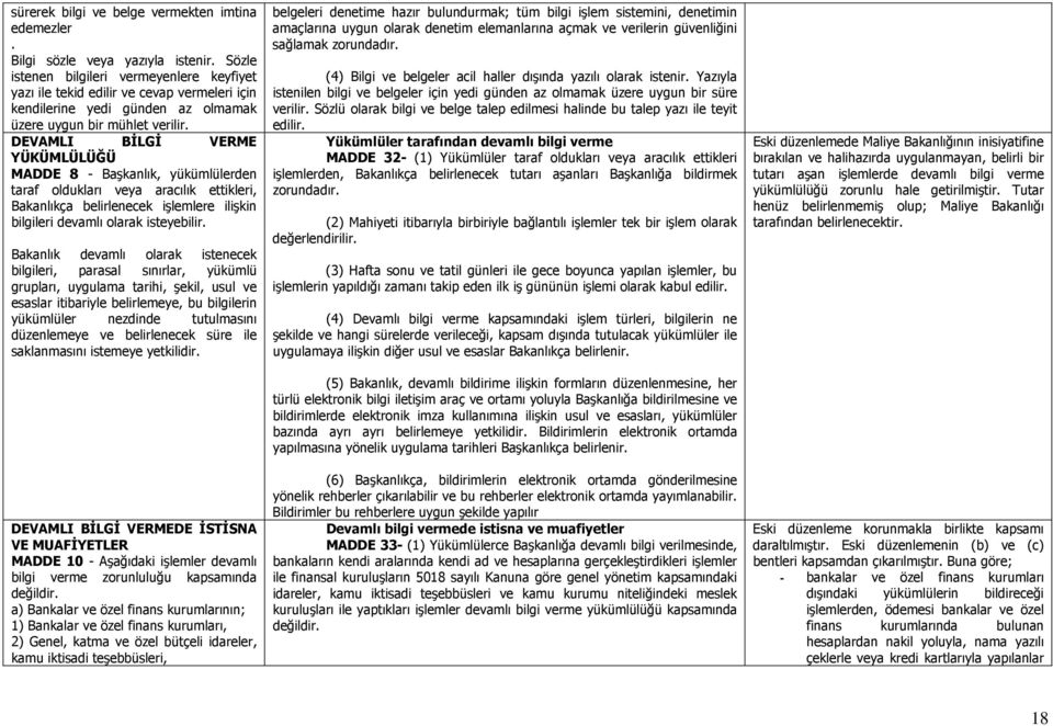 DEVAMLI BİLGİ VERME YÜKÜMLÜLÜĞÜ MADDE 8 - Başkanlık, yükümlülerden taraf oldukları veya aracılık ettikleri, Bakanlıkça belirlenecek işlemlere ilişkin bilgileri devamlı olarak isteyebilir.