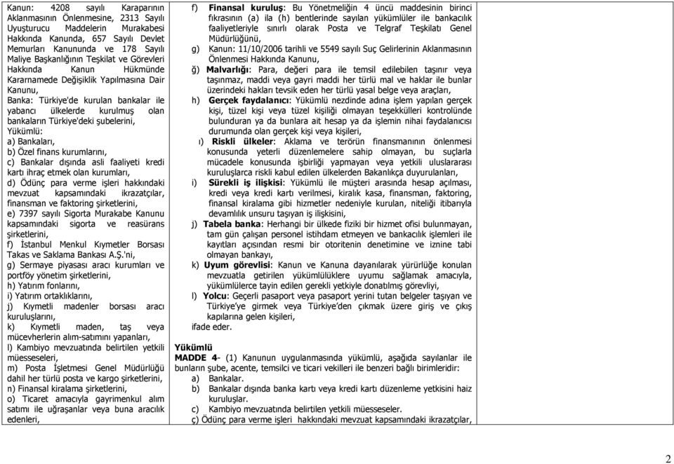 şubelerini, Yükümlü: a) Bankaları, b) Özel finans kurumlarını, c) Bankalar dışında asli faaliyeti kredi kartı ihraç etmek olan kurumları, d) Ödünç para verme işleri hakkındaki mevzuat kapsamındaki