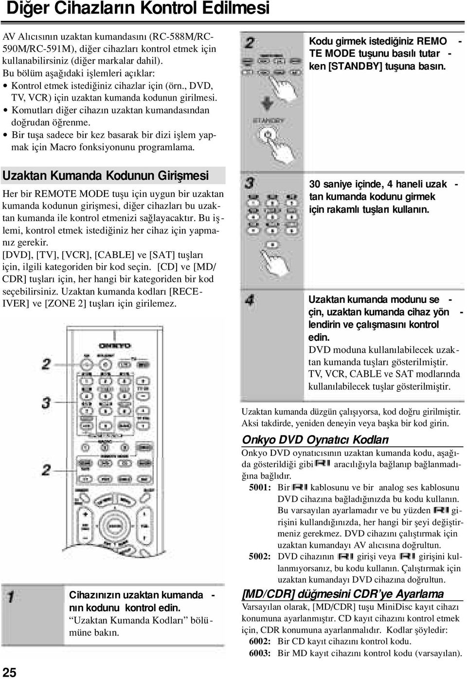 Komutlar di er cihaz n uzaktan kumandas ndan do rudan ö renme. Bir tufla sadece bir kez basarak bir dizi ifllem yapmak için Macro fonksiyonunu programlama.