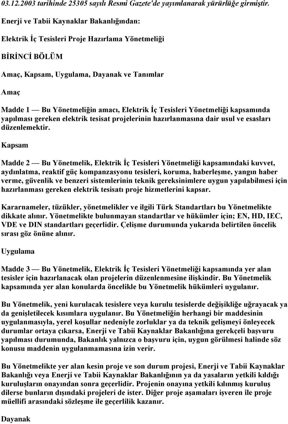 Tesisleri Yönetmeliği kapsamında yapılması gereken elektrik tesisat projelerinin hazırlanmasına dair usul ve esasları düzenlemektir.