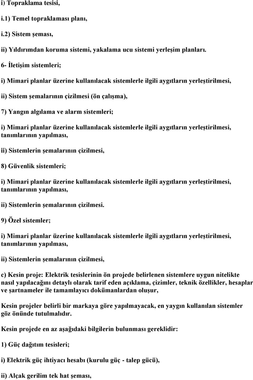 Mimari planlar üzerine kullanılacak sistemlerle ilgili aygıtların yerleştirilmesi, tanımlarının yapılması, ii) Sistemlerin şemalarının çizilmesi, 8) Güvenlik sistemleri; i) Mimari planlar üzerine