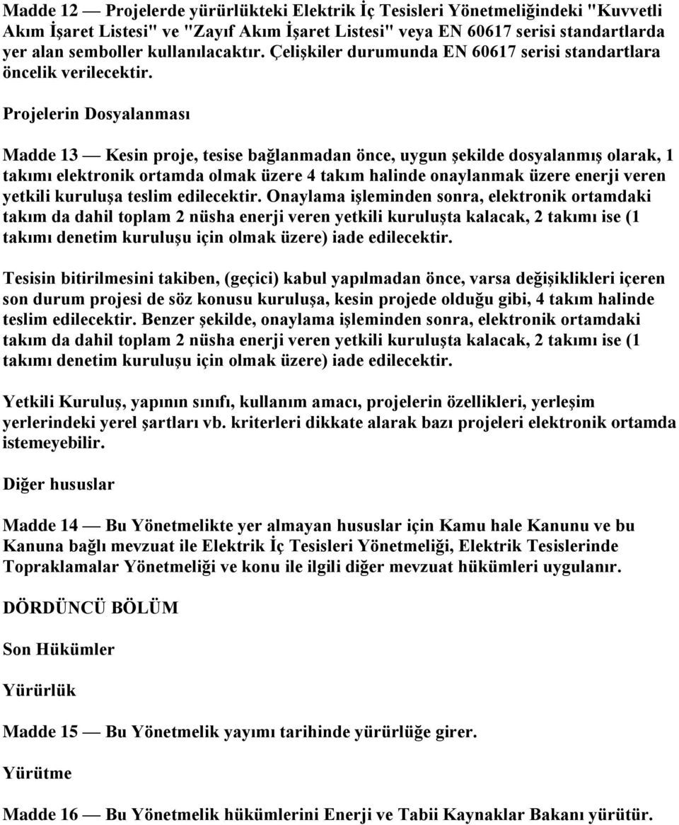 Projelerin Dosyalanması Madde 13 Kesin proje, tesise bağlanmadan önce, uygun şekilde dosyalanmış olarak, 1 takımı elektronik ortamda olmak üzere 4 takım halinde onaylanmak üzere enerji veren yetkili