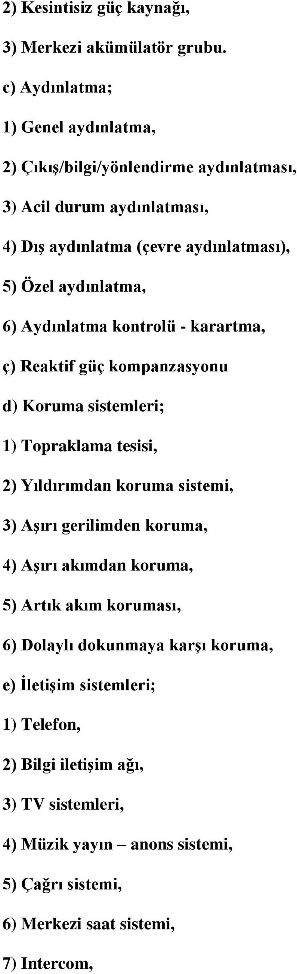 aydınlatma, 6) Aydınlatma kontrolü - karartma, ç) Reaktif güç kompanzasyonu d) Koruma sistemleri; 1) Topraklama tesisi, 2) Yıldırımdan koruma sistemi, 3)