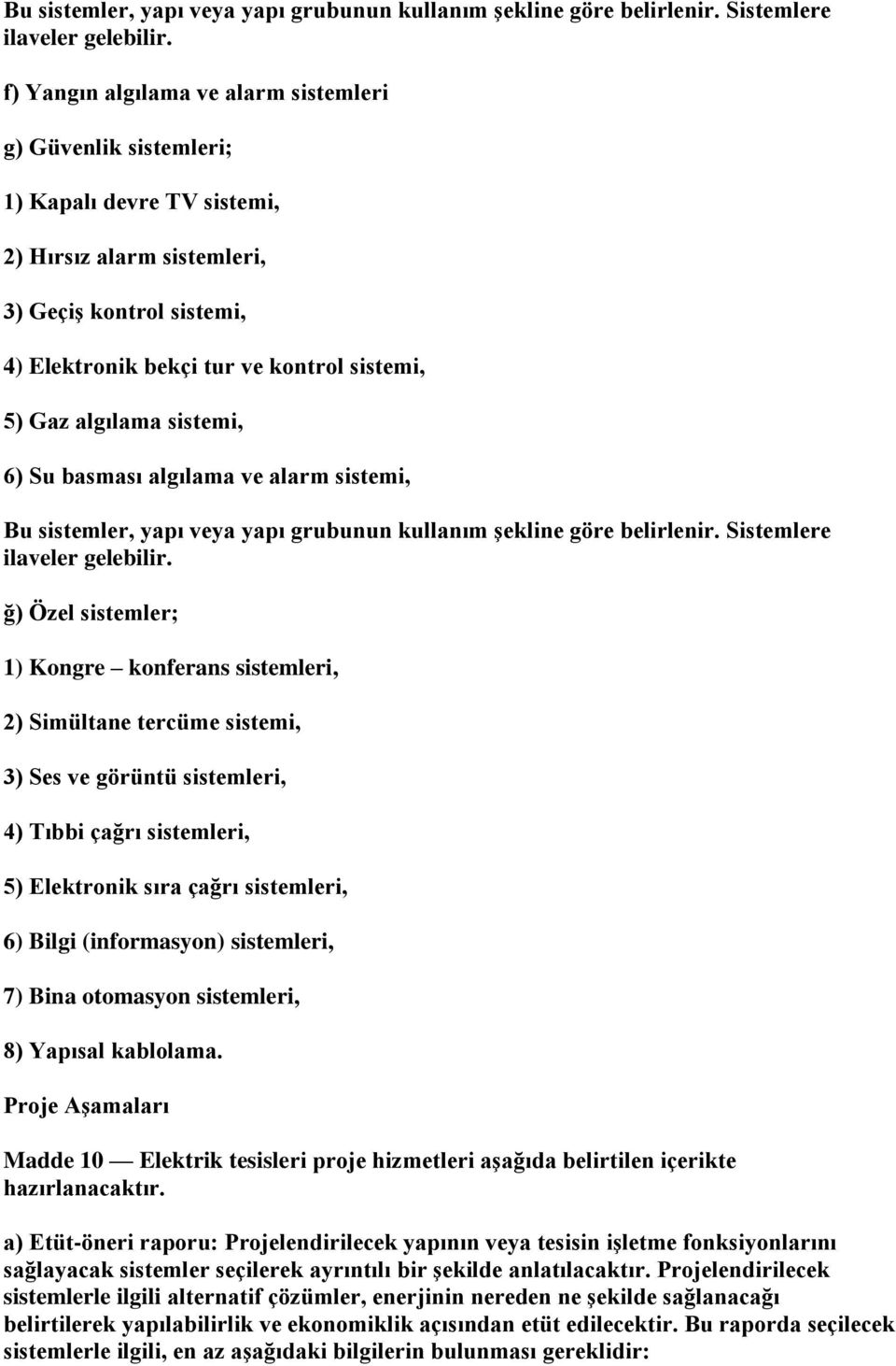 algılama sistemi, 6) Su basması algılama ve alarm sistemi,  ğ) Özel sistemler; 1) Kongre konferans sistemleri, 2) Simültane tercüme sistemi, 3) Ses ve görüntü sistemleri, 4) Tıbbi çağrı sistemleri,