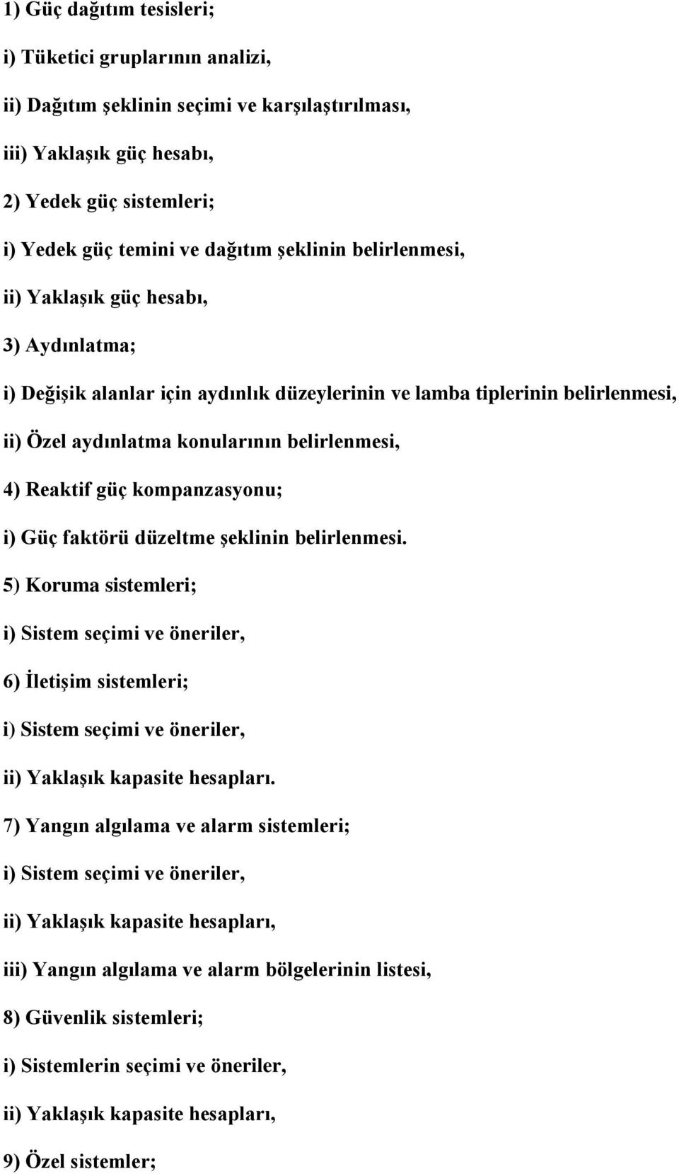 kompanzasyonu; i) Güç faktörü düzeltme şeklinin belirlenmesi. 5) Koruma sistemleri; i) Sistem seçimi ve öneriler, 6) İletişim sistemleri; i) Sistem seçimi ve öneriler, ii) Yaklaşık kapasite hesapları.